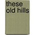 These Old Hills