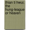 Thian Ti Hwui. The Hung-League Or Heaven door Gustaaf Schlegel