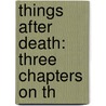 Things After Death: Three Chapters On Th by Unknown