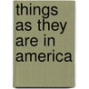 Things As They Are In America by Unknown