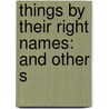 Things By Their Right Names: And Other S by Unknown