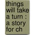 Things Will Take A Turn : A Story For Ch
