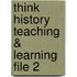 Think History Teaching & Learning File 2