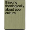 Thinking Theologically About Pop Culture by Sarah Arthur