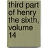 Third Part of Henry the Sixth, Volume 14