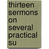 Thirteen Sermons On Several Practical Su door John Havett