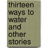 Thirteen Ways To Water And Other Stories