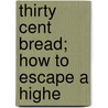 Thirty Cent Bread; How To Escape A Highe door Alfred Watterson McCann