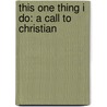 This One Thing I Do: A Call To Christian by Unknown