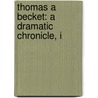 Thomas A Becket: A Dramatic Chronicle, I by Unknown