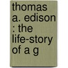 Thomas A. Edison : The Life-Story Of A G door Onbekend