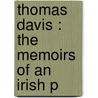 Thomas Davis : The Memoirs Of An Irish P by Sir Duffy Charles Gavan