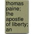 Thomas Paine; The Apostle Of Liberty; An