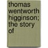 Thomas Wentworth Higginson; The Story Of