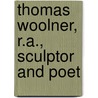 Thomas Woolner, R.A., Sculptor And Poet by Thomas Woolner