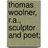 Thomas Woolner, R.A., Sculptor And Poet;
