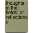 Thoughts In The Fields: Or Reflections O