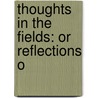 Thoughts In The Fields: Or Reflections O by Lecturer Henry Power