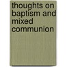 Thoughts On Baptism And Mixed Communion by Unknown
