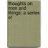 Thoughts On Men And Things: A Series Of