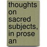 Thoughts On Sacred Subjects, In Prose An door Thoughts
