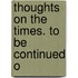 Thoughts On The Times. To Be Continued O