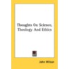 Thoughts on Science, Theology and Ethics door John Wilson