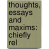 Thoughts, Essays And Maxims: Chiefly Rel door Onbekend