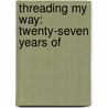 Threading My Way: Twenty-Seven Years Of door Onbekend