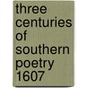 Three Centuries Of Southern Poetry 1607 by Unknown