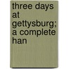 Three Days At Gettysburg; A Complete Han by John E. Pitzer