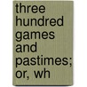 Three Hundred Games And Pastimes; Or, Wh door Elizabeth Lucas