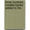 Three Hundred Notable Books Added To The door Robert Proctor