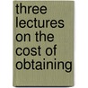 Three Lectures On The Cost Of Obtaining door Onbekend