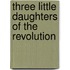 Three Little Daughters Of The Revolution