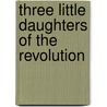 Three Little Daughters Of The Revolution door Nora Perry