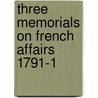 Three Memorials On French Affairs 1791-1 by Unknown