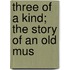 Three Of A Kind; The Story Of An Old Mus