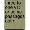 Three To One V1: Or Some Passages Out Of door Onbekend