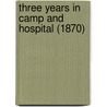 Three Years In Camp And Hospital (1870) door Onbekend