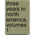 Three Years In North America, Volumes 1