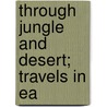 Through Jungle And Desert; Travels In Ea door William Astor Chanler