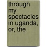 Through My Spectacles In Uganda, Or, The door Onbekend