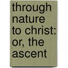 Through Nature To Christ: Or, The Ascent by Edwin Abbott Abbott