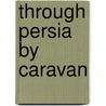 Through Persia By Caravan door Dr Arthur Arnold
