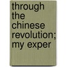 Through The Chinese Revolution; My Exper door Margaret Cordelia Vivian