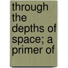 Through The Depths Of Space; A Primer Of by Hector MacPherson