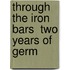 Through The Iron Bars  Two Years Of Germ
