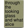 Through The Looking Glass And What Alice by Sir Tenniel John