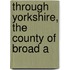 Through Yorkshire, The County Of Broad A